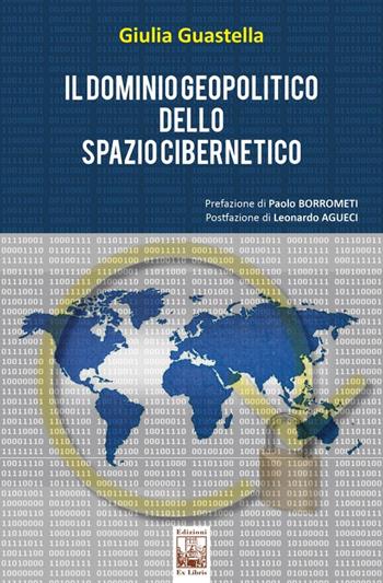 Il dominio geopolitico dello spazio cibernetico - Giulia Guastella - Libro Edizioni Ex Libris 2020, Lo zibaldone | Libraccio.it