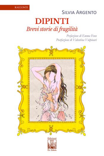 Dipinti. Brevi storie di fragilità - Silvia Argento - Libro Edizioni Ex Libris 2020, La biblioteca ideale | Libraccio.it