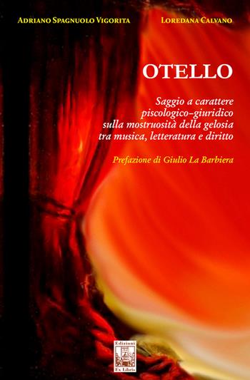 Otello. Saggio a carattere piscologico-giuridico sulla mostruosità della gelosia tra musica, letteratura e diritto - Adriano Spagnuolo Vigorita, Loredana Calvano - Libro Edizioni Ex Libris 2021, Lo zibaldone | Libraccio.it