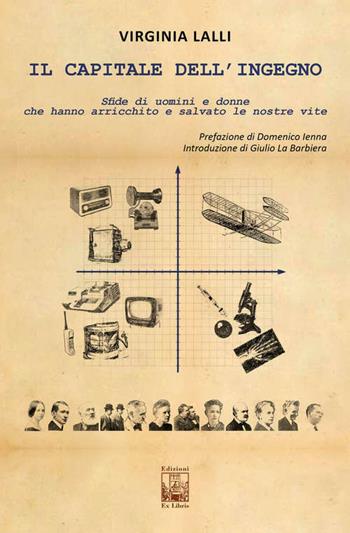Il capitale dell'ingegno. Sfide di uomini e donne che hanno arricchito e salvato le nostre vite - Virginia Lalli - Libro Edizioni Ex Libris 2021, Lo zibaldone | Libraccio.it