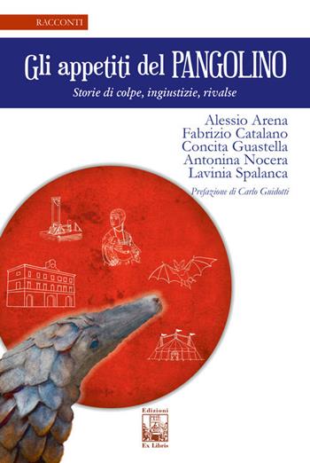 Gli appetiti del Pangolino. Storie di colpe, ingiustizie, rivalse - Alessio Arena., Fabrizio Catalano, Concita Guastella - Libro Edizioni Ex Libris 2021, La biblioteca ideale | Libraccio.it