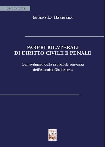 Pareri bilaterali di diritto civile e penale. Con sviluppo della probabile sentenza dell'Autorità Giudiziaria - Giulio La Barbiera - Libro Edizioni Ex Libris 2021, Lectio iuris | Libraccio.it