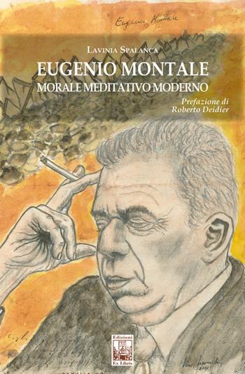 Eugenio Montale. Morale meditativo moderno - Lavinia Spalanca - Libro Edizioni Ex Libris 2021, Lo zibaldone | Libraccio.it
