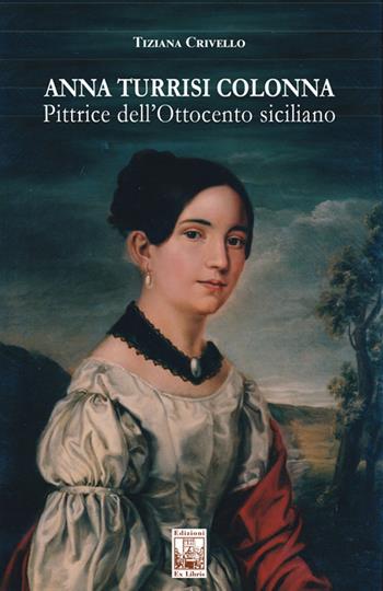 Anna Turrisi Colonna. Pittrice dell'Ottocento siciliano - Tiziana Crivello - Libro Edizioni Ex Libris 2022, Lo zibaldone | Libraccio.it
