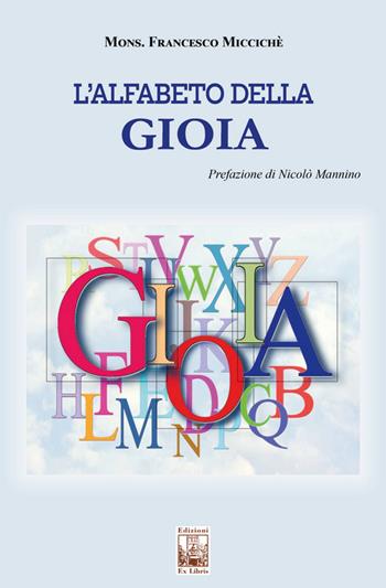 L' alfabeto della gioia - Francesco Miccichè - Libro Edizioni Ex Libris 2022, Lo zibaldone | Libraccio.it