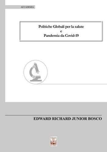 Politiche globali per la salute e pandemia da Covid-19 - Edward Richard Junior Bosco - Libro Edizioni Ex Libris 2022, Accademia | Libraccio.it