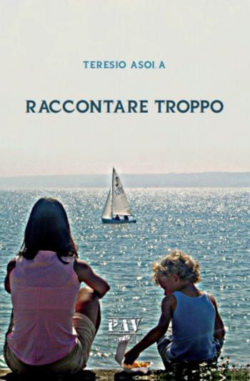 Raccontare troppo - Teresio Asola - Libro Pav Edizioni 2019, Noir | Libraccio.it