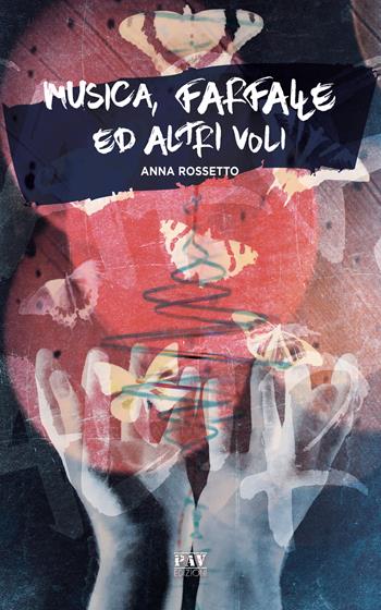 Musica, farfalle ed altri voli - Anna Rossetto - Libro Pav Edizioni 2019, Storie di vita | Libraccio.it
