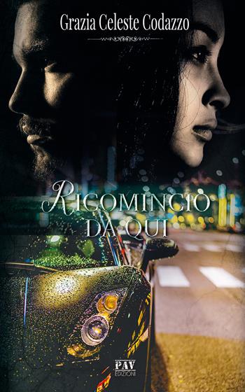 Ricomincio da qui - Grazia Celeste Codazzo - Libro Pav Edizioni 2019, Romanzo | Libraccio.it