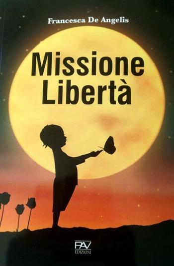 Missione libertà - Francesca De Angelis - Libro Pav Edizioni 2019 | Libraccio.it