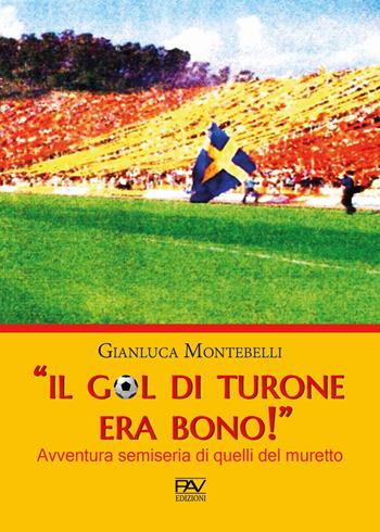 «Il gol di Turone era bono!» Avventura semiseria di quelli del muretto - Gianluca Montebelli - Libro Pav Edizioni 2020, Storie di vita | Libraccio.it