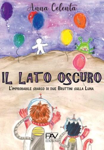 Il lato oscuro. L'improbabile sbarco di due Bruttini sulla Luna - Anna Celenta - Libro Pav Edizioni 2019, Storie fantastiche | Libraccio.it