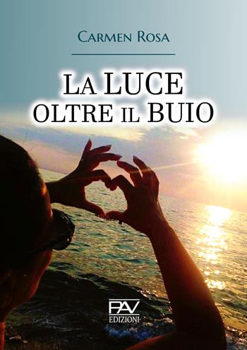 La luce oltre il buio - Carmen Rosa - Libro Pav Edizioni 2020, Storie di vita | Libraccio.it