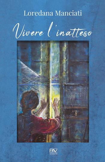 Vivere l'inatteso - Loredana Manciati - Libro Pav Edizioni 2020, Storie di vita | Libraccio.it