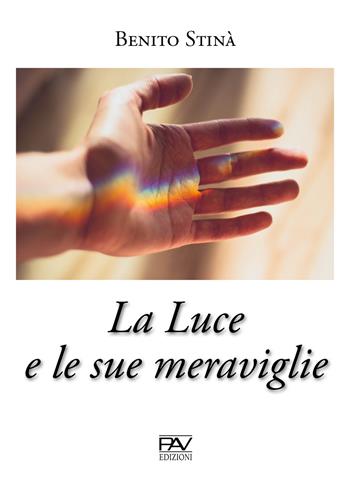 La luce e le sue meraviglie - Benito Stinà - Libro Pav Edizioni 2020 | Libraccio.it