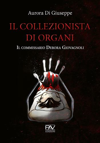Il collezionista di organi. Il commissario Debora Giovagnoli - Aurora Di Giuseppe - Libro Pav Edizioni 2020, Giallo | Libraccio.it