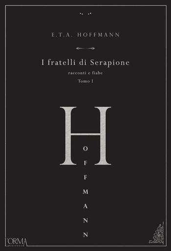 I fratelli di Serapione. Racconti e fiabe. Vol. 1 - Ernst T. A. Hoffmann - Libro L'orma 2020, Hoffmanniana | Libraccio.it
