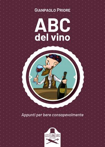 ABC del vino. Appunti per bere consapevolmente - Gianpaolo Priore - Libro Les Flâneurs Edizioni 2019, Nouvelle cuisine | Libraccio.it