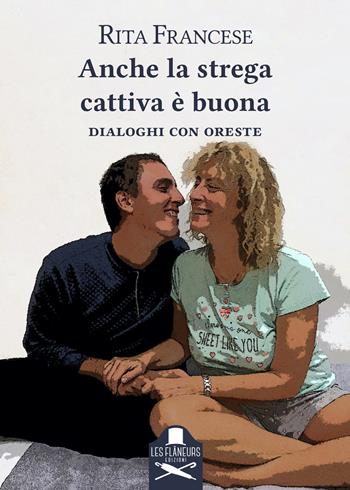 Anche la strega cattiva è buona. Dialoghi con Oreste - Rita Francese - Libro Les Flâneurs Edizioni 2019, Fuori collana | Libraccio.it