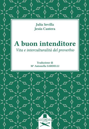 A buon intenditore. Vita e interculturalità del proverbio - Julia Sevilla, Jesús Cantera - Libro Les Flâneurs Edizioni 2019 | Libraccio.it