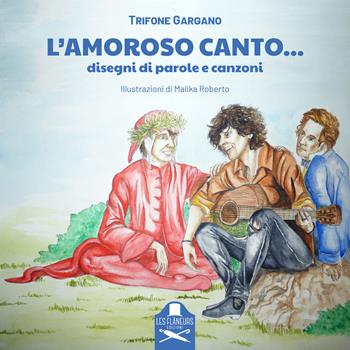 L'amoroso canto.... Disegni di parole e canzoni - Trifone Gargano - Libro Les Flâneurs Edizioni 2019 | Libraccio.it