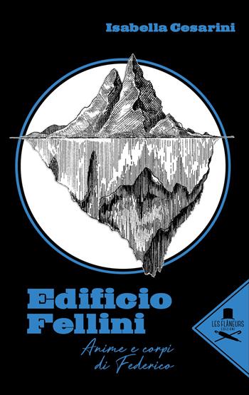 Edificio Fellini. Anime e corpi di Federico - Isabella Cesarini - Libro Les Flâneurs Edizioni 2019 | Libraccio.it