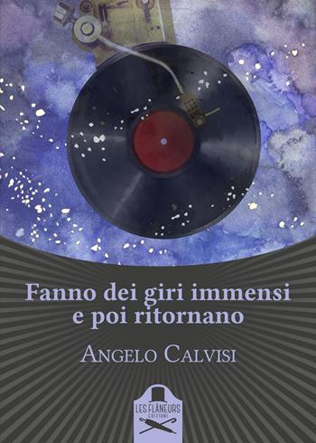 Fanno dei giri immensi e poi ritornano - Angelo Calvisi - Libro Les Flâneurs Edizioni 2019, Bohemien | Libraccio.it