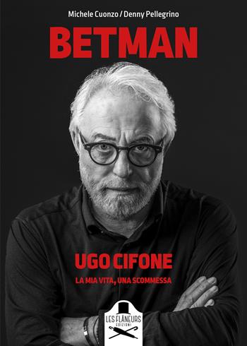 Betman. Ugo Cifone. La mia vita, una scommessa - Michele Cuonzo, Denny Pellegrino - Libro Les Flâneurs Edizioni 2021, Memoires | Libraccio.it