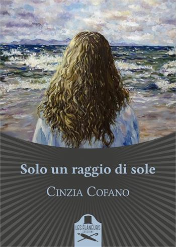 Solo un raggio di sole - Cinzia Cofano - Libro Les Flâneurs Edizioni 2021, Bohemien | Libraccio.it
