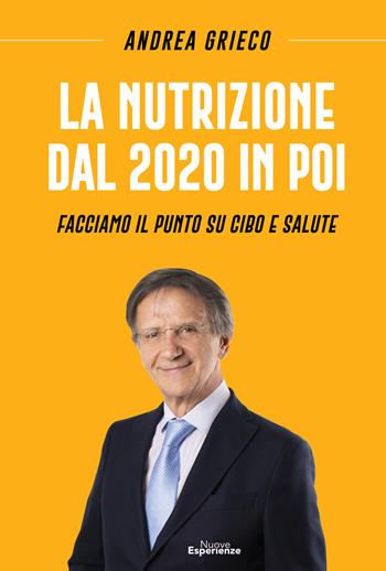 La nutrizione dal 2020 in poi. Facciamo il punto su cibo e salute - Andrea Grieco - Libro Nuove Esperienze 2020 | Libraccio.it