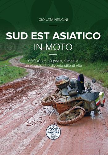 Sud Est asiatico in moto. 69.000 km, 19 paesi, 9 mesi e un motoviaggio che diventa stile di vita - Gionata Nencini - Libro Nuove Esperienze 2020 | Libraccio.it