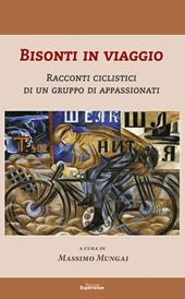 Bisonti in viaggio. Racconti ciclistici di un gruppo di appassionati