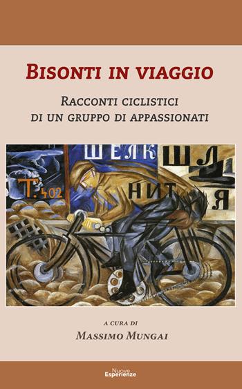 Bisonti in viaggio. Racconti ciclistici di un gruppo di appassionati - Massimo Mungai - Libro Nuove Esperienze 2020, Loretto | Libraccio.it