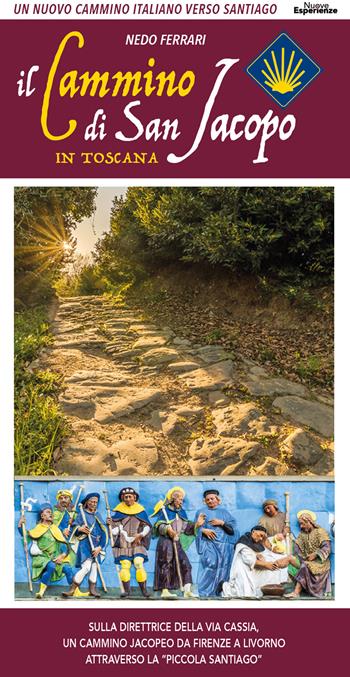 Il cammino di San Jacopo in Toscana. Un nuovo cammino italiano verso Santiago. Sulla direttrice della Via Cassia, un cammino jacopeo da Firenze a Livorno attraverso la «Piccola Santiago». Ediz. illustrata - Nedo Ferrari - Libro Nuove Esperienze 2021 | Libraccio.it