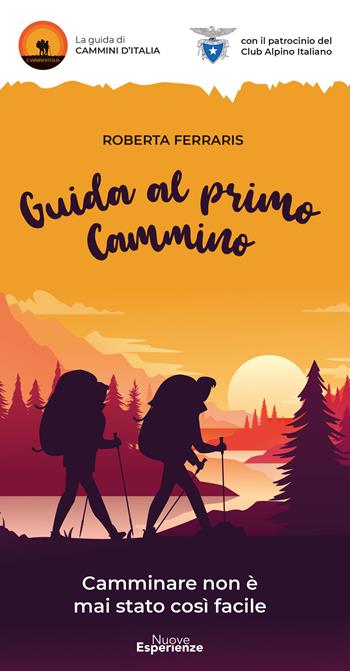 Guida al primo cammino. Camminare non è mai stato così facile - Roberta Ferraris - Libro Nuove Esperienze 2021 | Libraccio.it