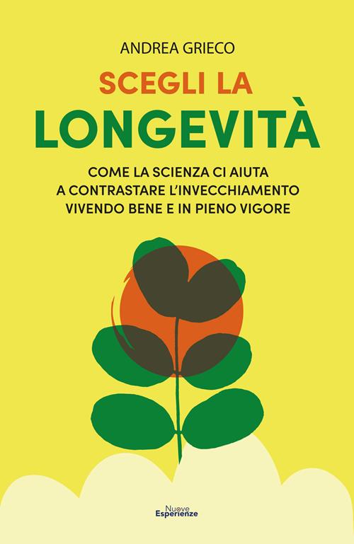 Scegli la longevità. Come la scienza ci aiuta a contrastare  l'invecchiamento vivendo bene e in