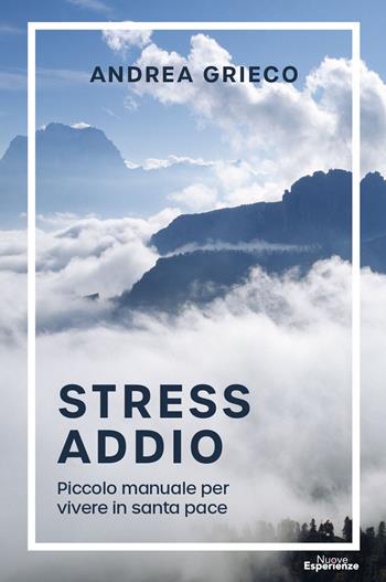 Stress addio. Piccolo manuale per vivere in santa pace - Andrea Grieco - Libro Nuove Esperienze 2023 | Libraccio.it