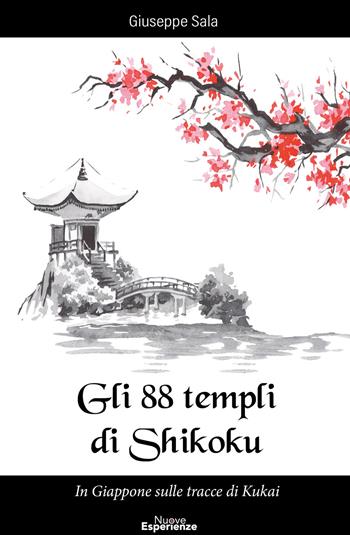 Gli 88 templi di Shikoku. In Giappone sulle tracce di Kukai - Giuseppe Sala - Libro Nuove Esperienze 2026 | Libraccio.it