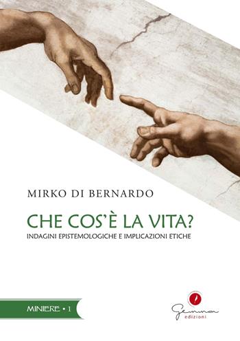 Che cos'è la vita? Indagini epistemologiche e implicazioni etiche - Mirko Di Bernardo - Libro Gemma Edizioni 2021, Miniere | Libraccio.it