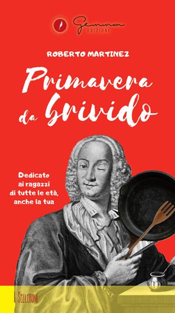 Primavera da brivido. Dedicato ai ragazzi di tutte le età, anche la tua - Roberto Martinez - Libro Gemma Edizioni 2020, I selleroni | Libraccio.it