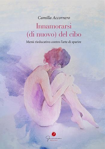 Innamorarsi (di nuovo) del cibo. Menù rieducativo contro l'arte di sparire - Camilla Accornero - Libro Gemma Edizioni 2021 | Libraccio.it