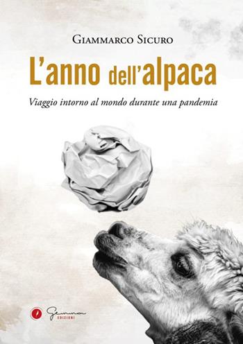 L' anno dell'alpaca. Viaggio intorno al mondo durante una pandemia - Giammarco Sicuro - Libro Gemma Edizioni 2021 | Libraccio.it