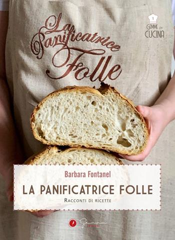 La panificatrice folle. Racconti di ricette - Barbara Fontanel - Libro Gemma Edizioni 2022, Gemme in cucina | Libraccio.it