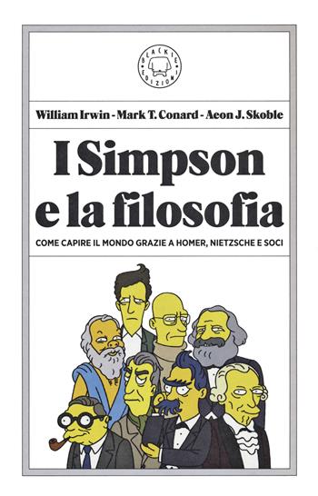 I Simpson e la filosofia. Come capire il mondo grazie a Homer, Nietzsche e soci - William Irwin, Mark T. Conard, Aeon J. Skoble - Libro Blackie 2020 | Libraccio.it