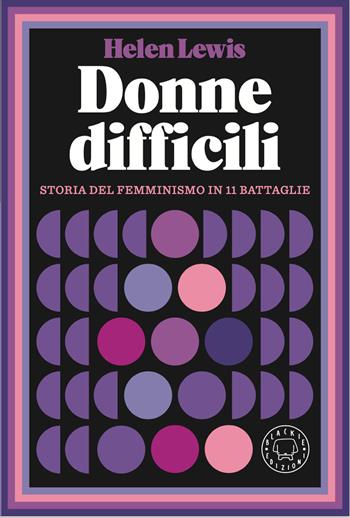 Donne difficili. Storia del femminismo in 11 battaglie - Helen Lewis - Libro Blackie 2021 | Libraccio.it