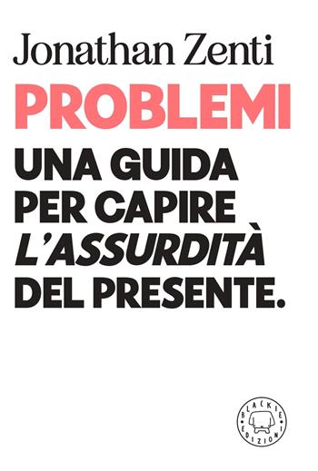 Problemi. Una guida per capire «l'assurdità» del presente - Jonathan Zenti - Libro Blackie 2022 | Libraccio.it