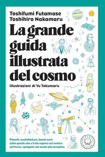 La grande guida illustrata del cosmo. Pianeti, costellazioni, buchi neri: tutto quello che c'è da sapere sul nostro universo spiegato nel modo più semplice - Toshifumi Futamase, Toshihiro Takamura - Libro Blackie 2022 | Libraccio.it
