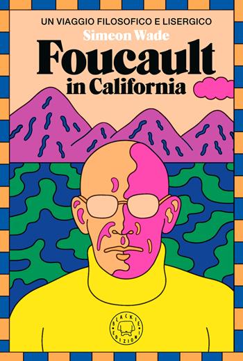 Foucault in California. Un viaggio filosofico e lisergico - Simeon Wade - Libro Blackie 2023 | Libraccio.it