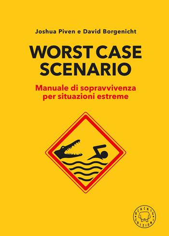 Worst case scenario. Manuale di sopravvivenza per situazioni estreme - Joshua Piven, David Borgenicht - Libro Blackie 2023 | Libraccio.it