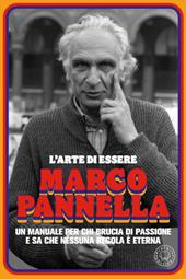 L'arte di essere Marco Pannella. Un manuale per chi brucia di passione e sa che nessuna regola è eterna